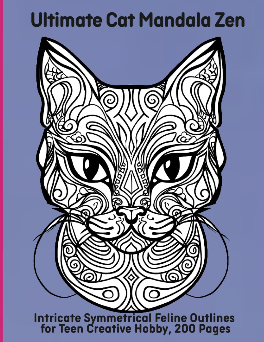 Ultimate Cat Mandala Zen: Intricate Symmetrical Feline Outlines for Teen Creative Hobby, 200 Pages