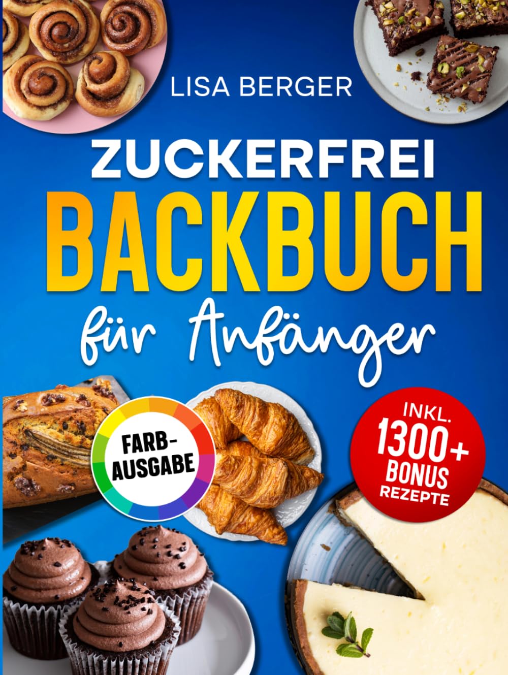 Zuckerfrei Backbuch für Anfänger: Das zuckerfreie Rezeptbuch mit einfachen Anleitungen für gesundes Backen ohne Reue – Inklusive Nährwertangaben und Tipps für Einsteiger