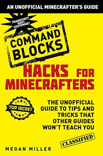 Hacks for Minecrafters: Command Blocks: The Unofficial Guide to Tips and Tricks That Other Guides Won't Teach You