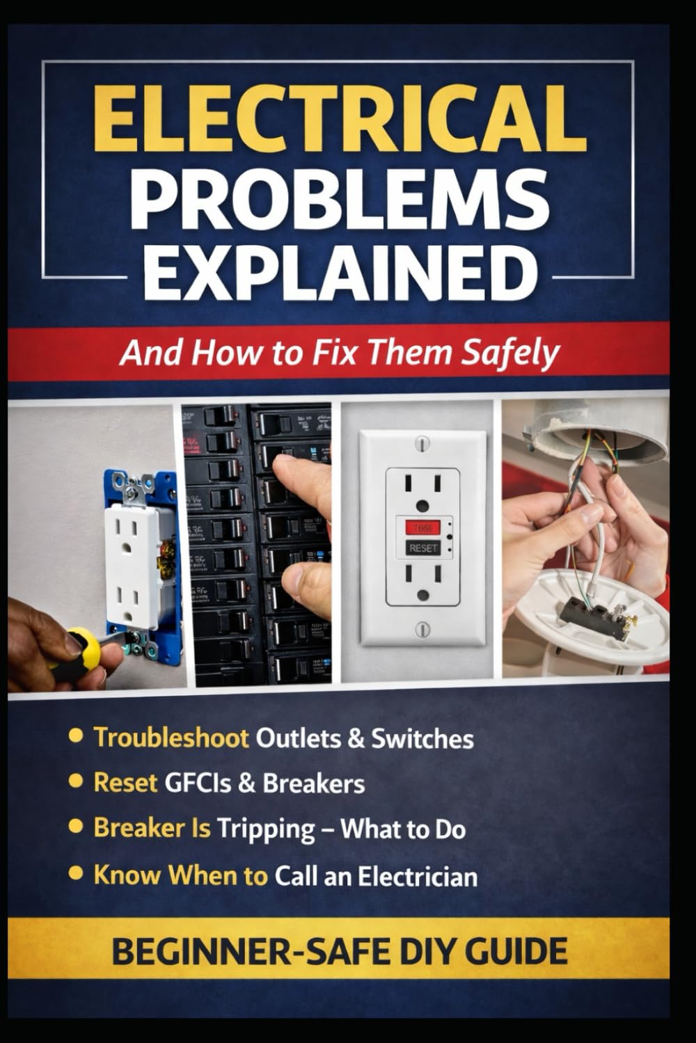 Electrical Problems Explained (And How to Fix Them Safely): Simple, Step-by-Step Solutions for Common Home Electrical Issues