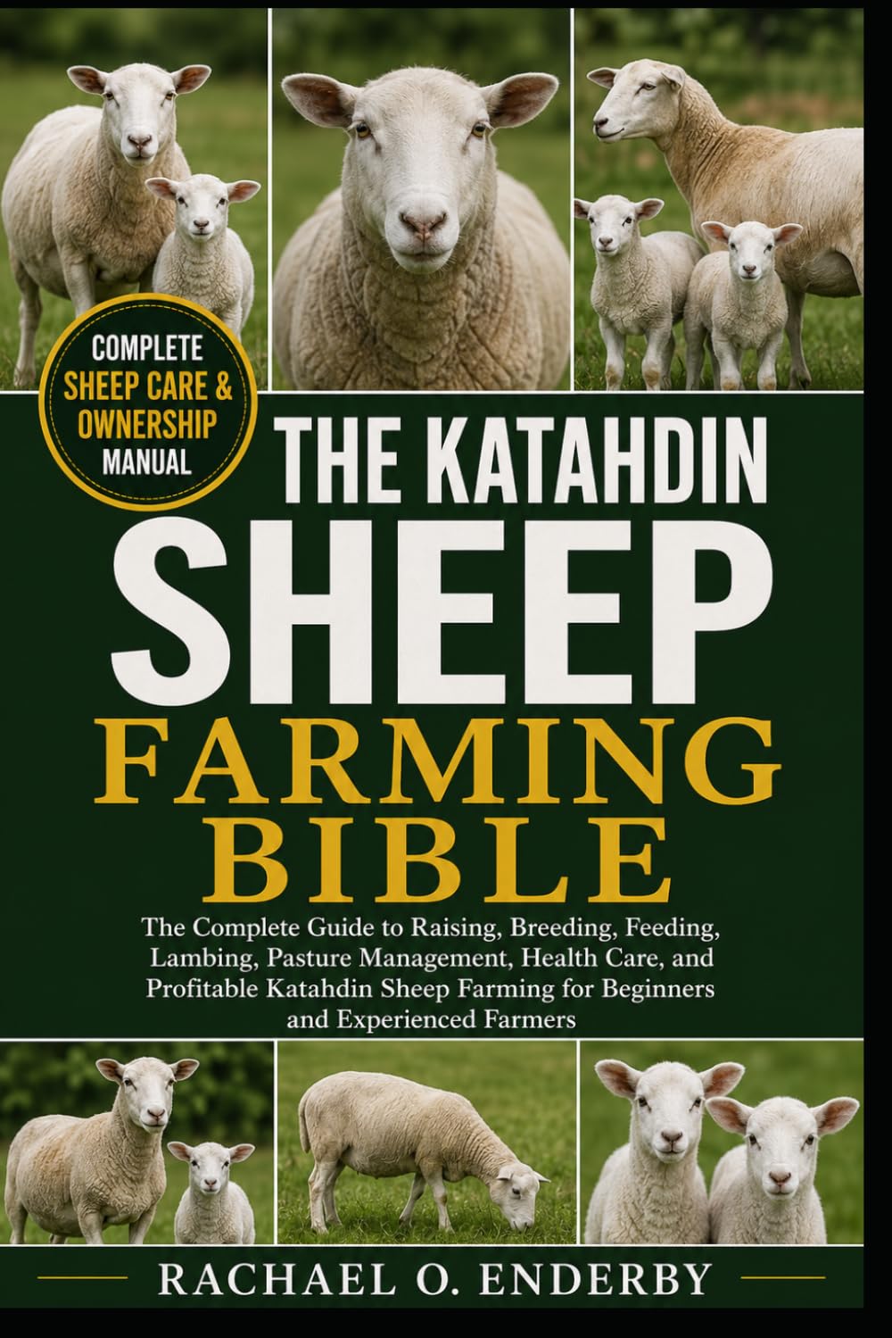 THE KATAHDIN SHEEP FARMING BIBLE: The Complete Guide to Raising, Breeding, Feeding, Lambing, Pasture Management, Health Care, and Profitable Katahdin ... Farming for Beginners and Experienced Farmers