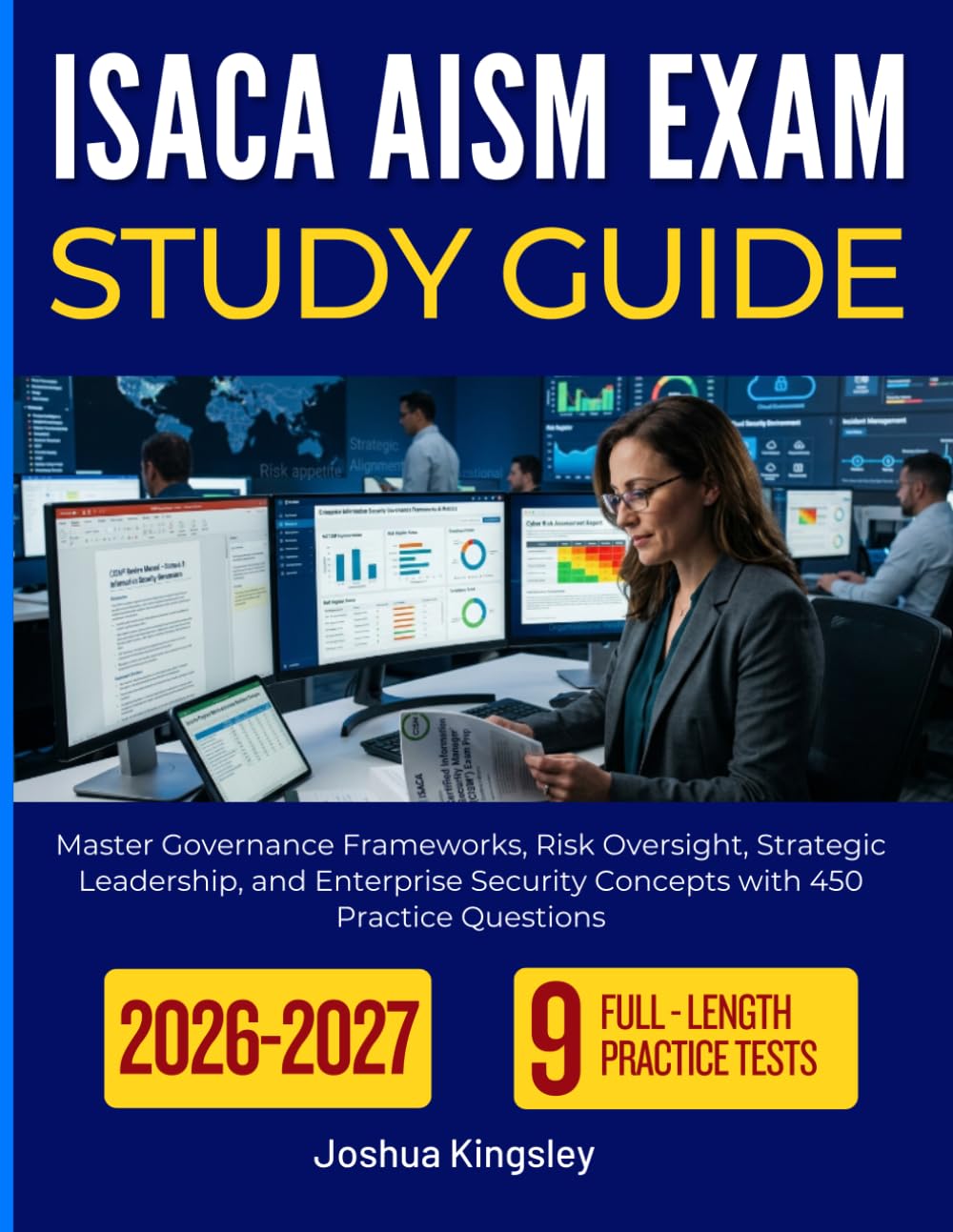 ISACA AISM EXAM STUDY GUIDE 2026-2027: Master Governance Frameworks, Risk Oversight, Strategic Leadership, and Enterprise Security Concepts with 450 Practice Questions