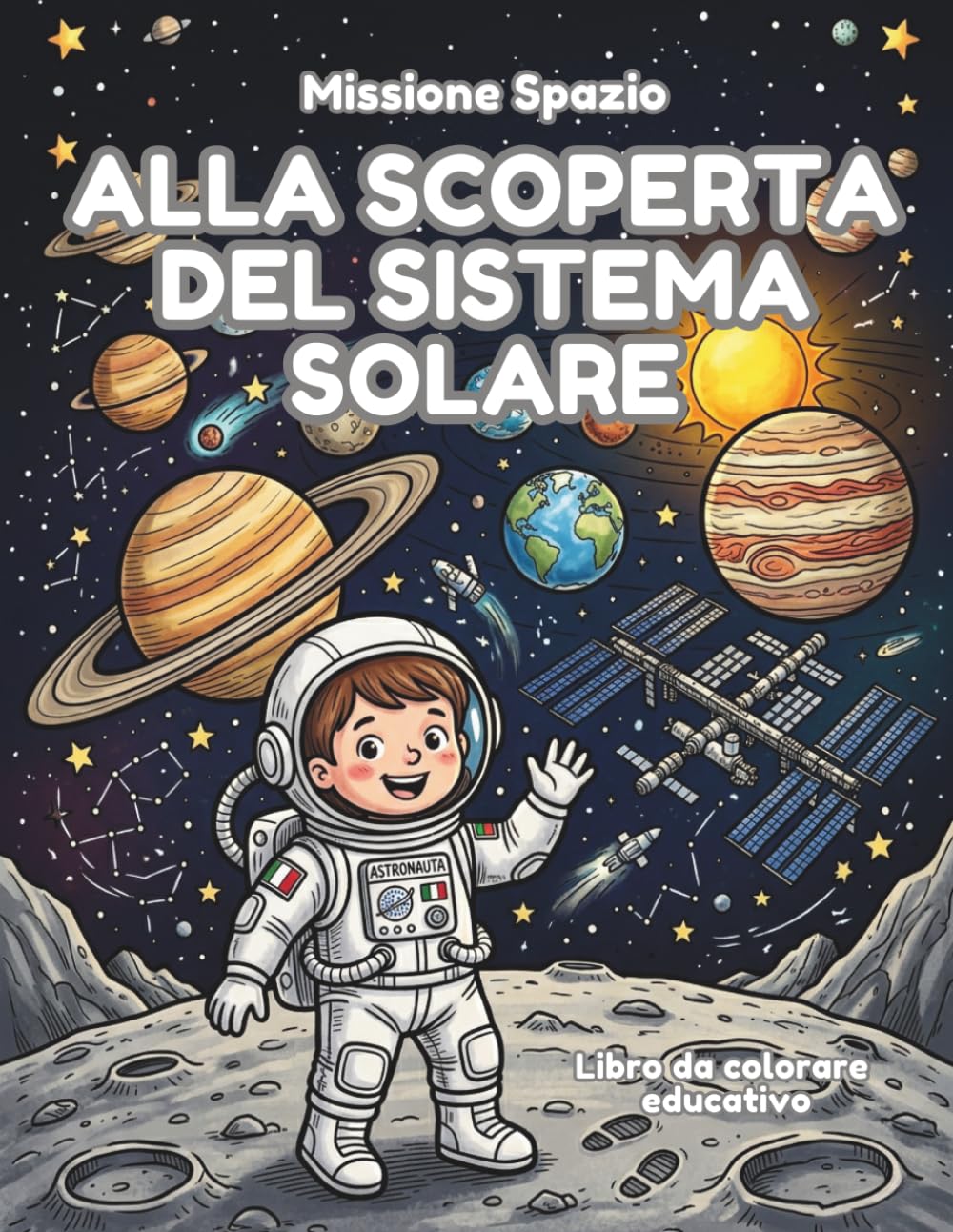 MISSIONE SPAZIO: ALLA SCOPERTA DEL SISTEMA SOLARE: Libro educativo da colorare - Scopri i segreti dello spazio e del Sistema Solare. Colora e ... e diventa un super astronauta! - 5-8 anni!