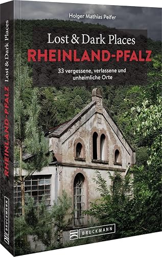 Bruckmann Dark Tourism Guide – Lost &amp; Dark Places Rheinland-Pfalz: 33 vergessene, verlassene und unheimliche Orte