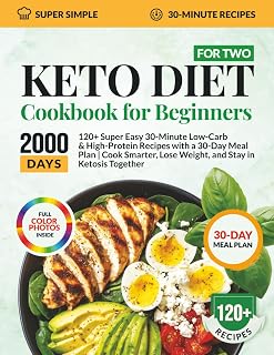 Keto Diet Cookbook for Beginners for Two: 120+ Super Easy 30-Minute Low-Carb & High-Protein Recipes with a 30-Day Meal Plan – Cook Smarter, Lose Weight, and Stay in Ketosis Together
