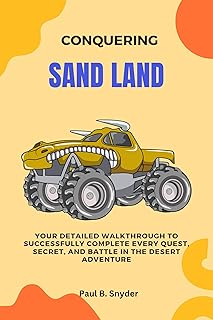 Conquering Sand Land: Your detailed Walkthrough to successfully complete Every Quest, Secret, and Battle in the Desert adv...