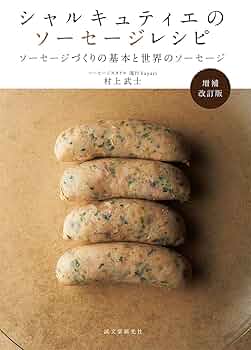 シャルキュティエのソーセージレシピ : ソーセージづくりの基本と世界のソーセージ シャルキュティエのソーセージレシピ 増補改訂版: ソーセージ