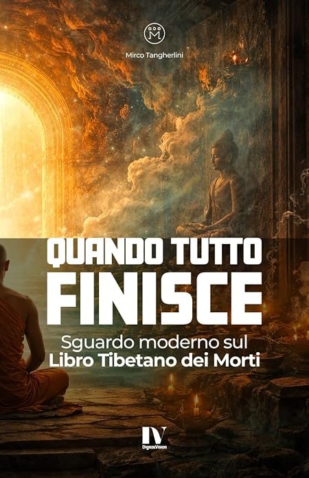 QUANDO TUTTO FINISCE: Sguardo moderno sul Libro Tibetano dei Morti