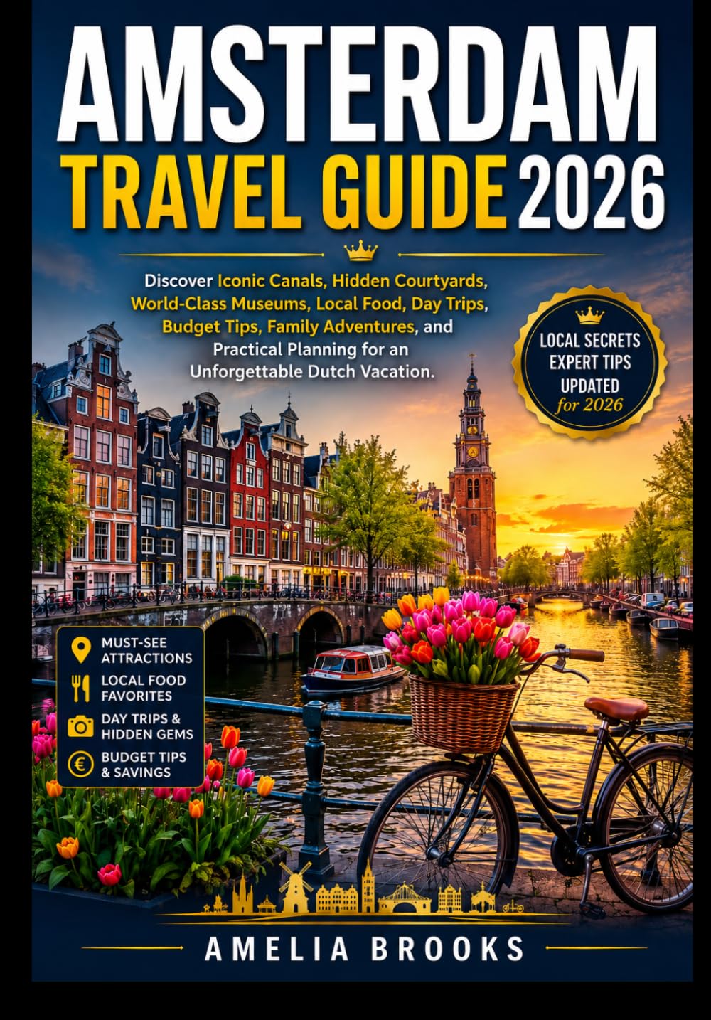 AMSTERDAM TRAVEL GUIDE 2026: Discover Iconic Canals, Hidden Courtyards, World-Class Museums, Local Food, Day Trips, Budget Tips, Family Adventures, ... Planning for an Unforgettable Dutch Vacation.