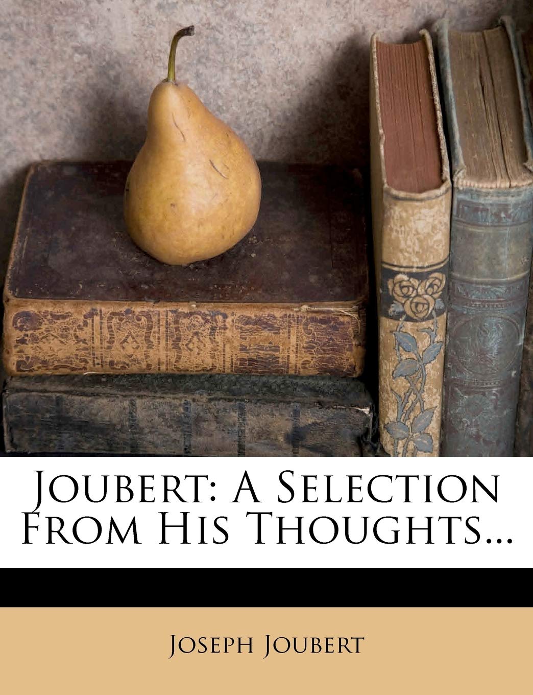 Joubert: A Selection from His Thoughts...