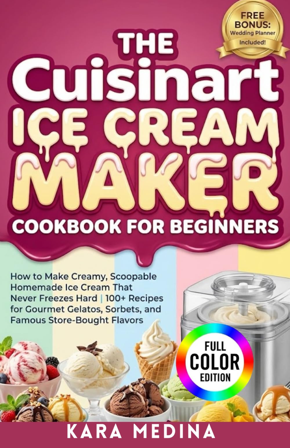 The Cuisinart Ice Cream Maker Cookbook for Beginners: How to Make Creamy, Scoopable Homemade Ice Cream That Never Freezes Hard | 100+ Recipes for Gourmet Gelatos, Sorbets, and Store-Bought Flavors