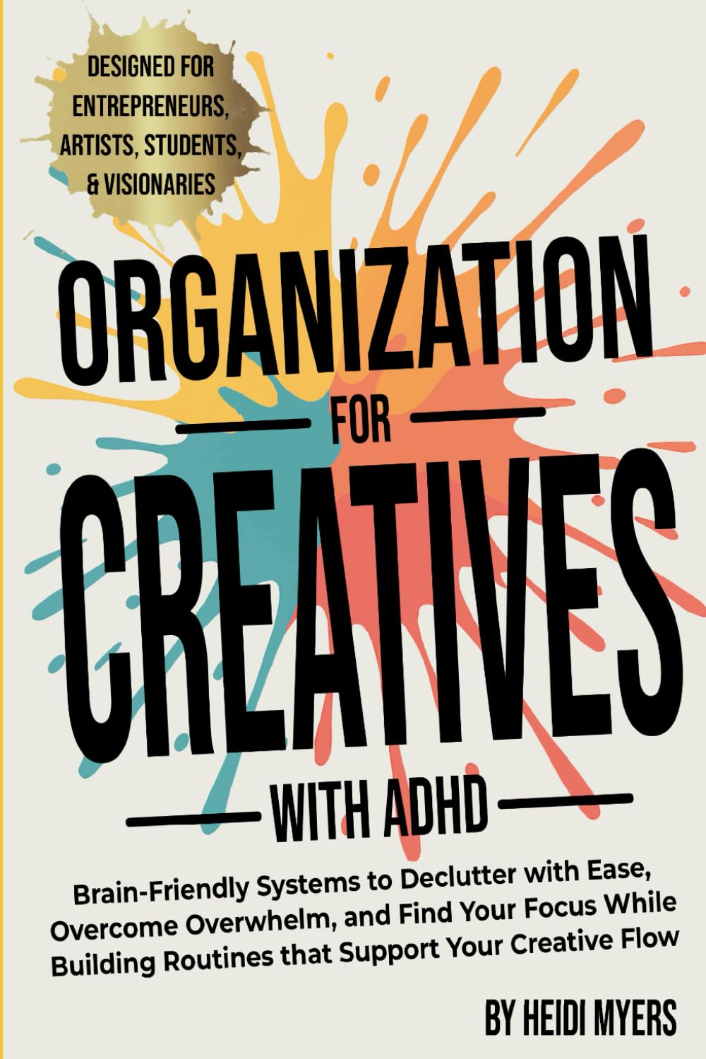 Organization for Creatives with ADHD: Brain-Friendly Systems to Declutter with Ease, Overcome Overwhelm, and Find Your Focus While Building Routines that Support Your Creative Flow