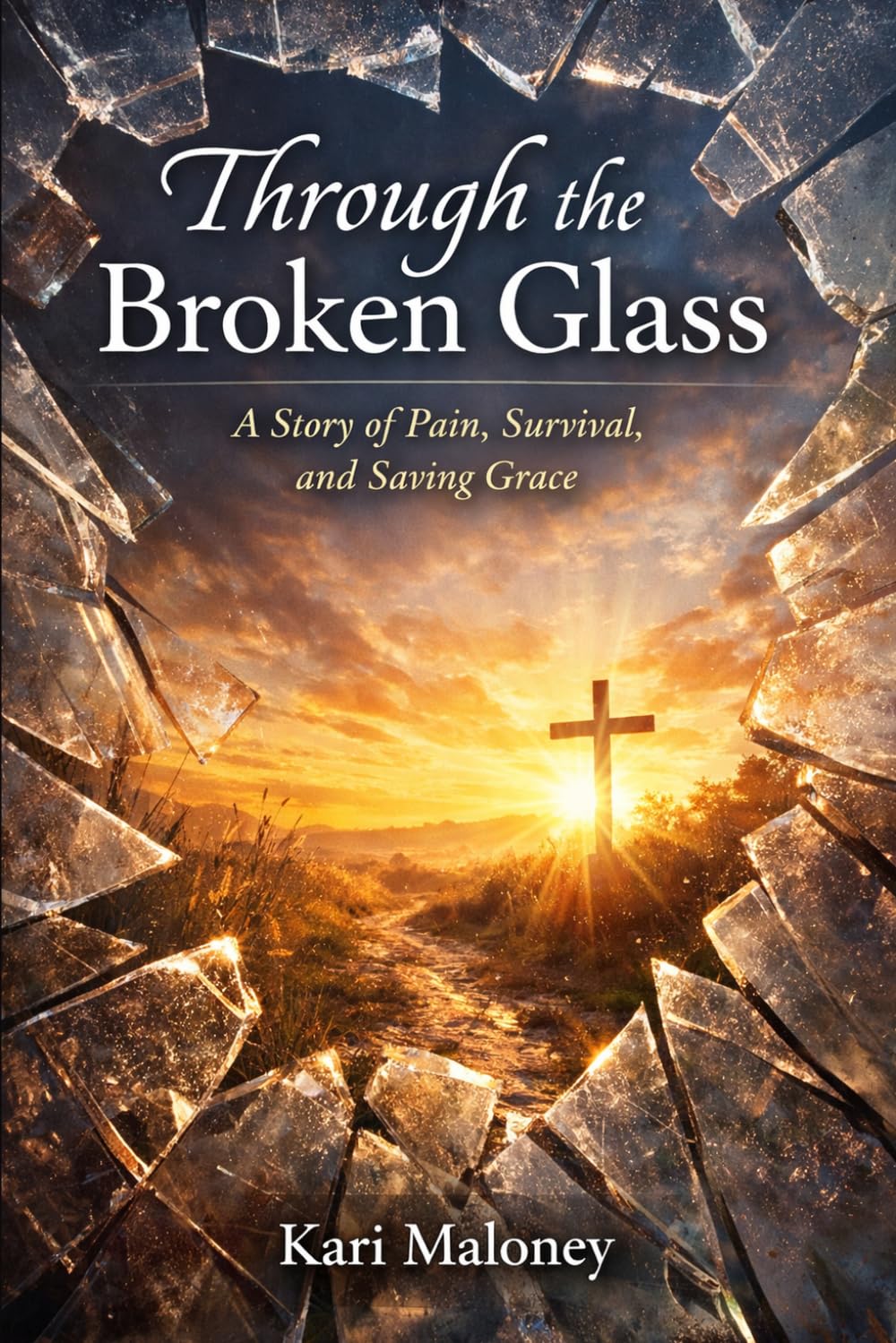 Through The Broken Glass: A story of Pain, Survival, and Saving Grace