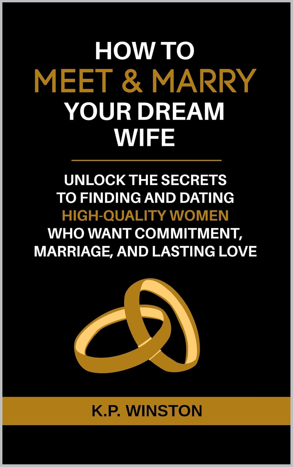 How To Meet & Marry Your Dream Wife: Unlock The Secrets To Finding And Dating High-Quality Women Who Want Commitment, Marriage, and Lasting Love