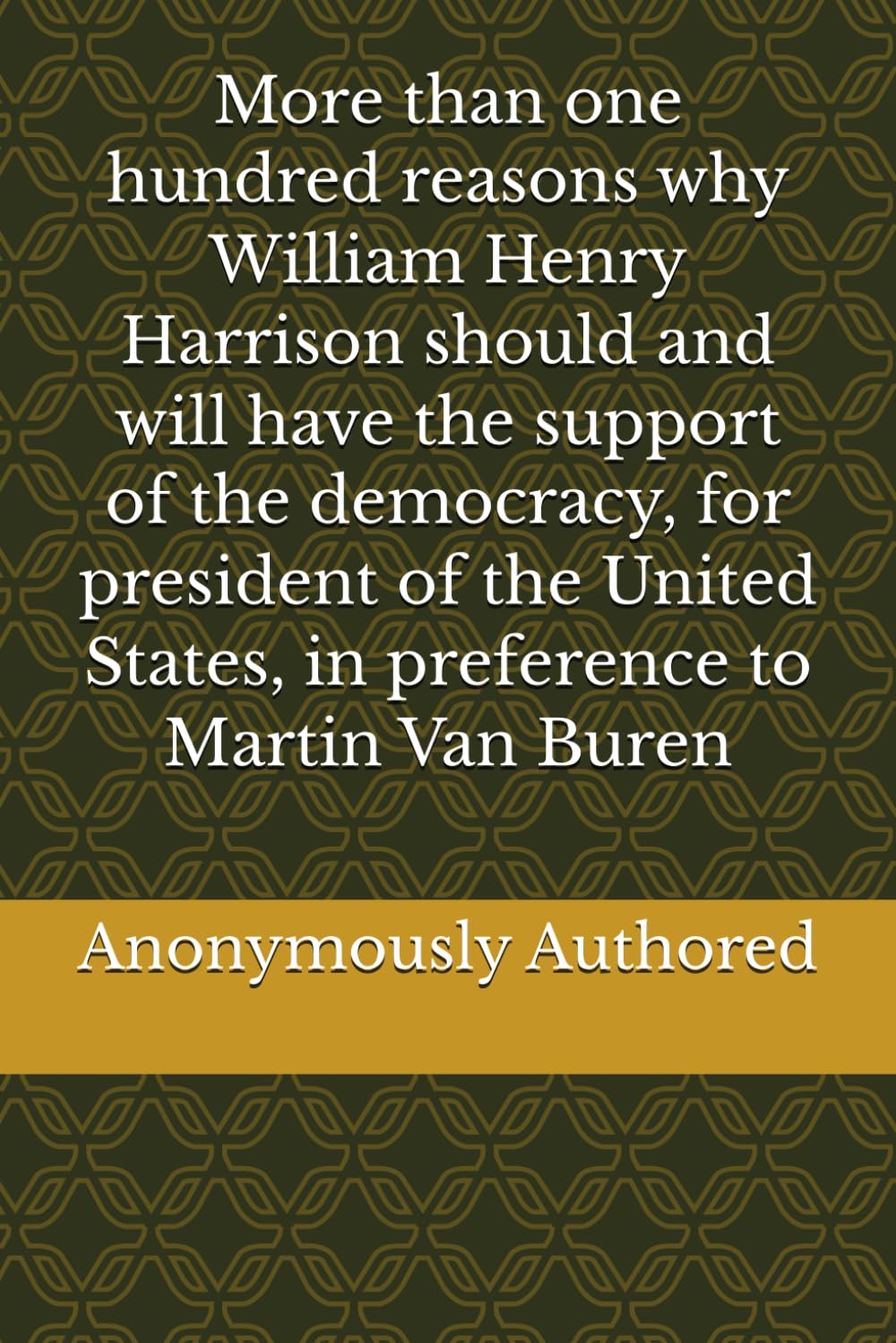 More than one hundred reasons why William Henry Harrison should and will have the support of the democracy, for president of the United States, in preference to Martin Van Buren