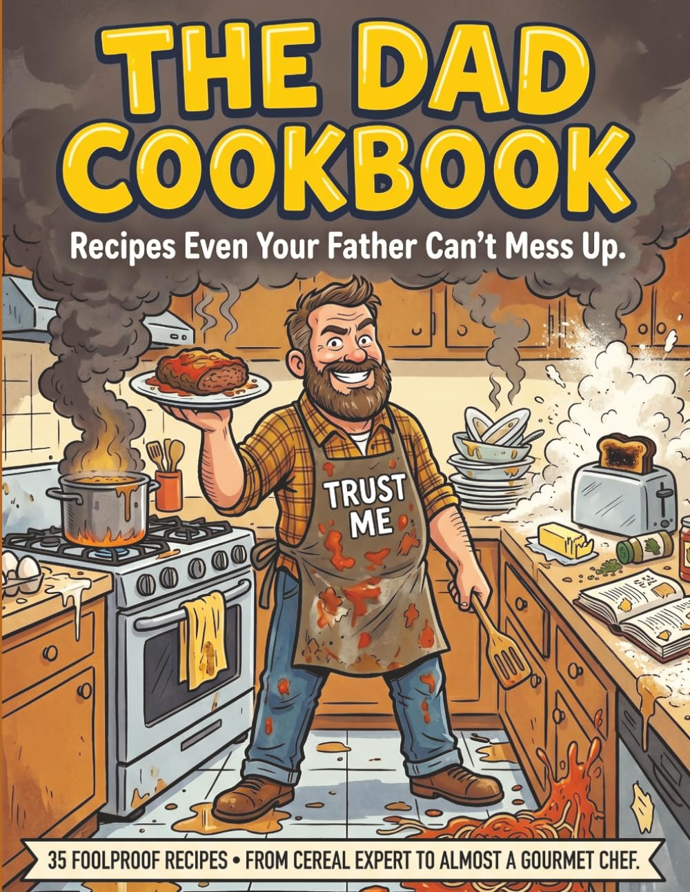 The Dad Cookbook: Recipes Even Your Father Can't Mess Up - A Hilariously Simple Cookbook for Dads - Book Includes 30+ Recipes - Funny Gift for Father's Day