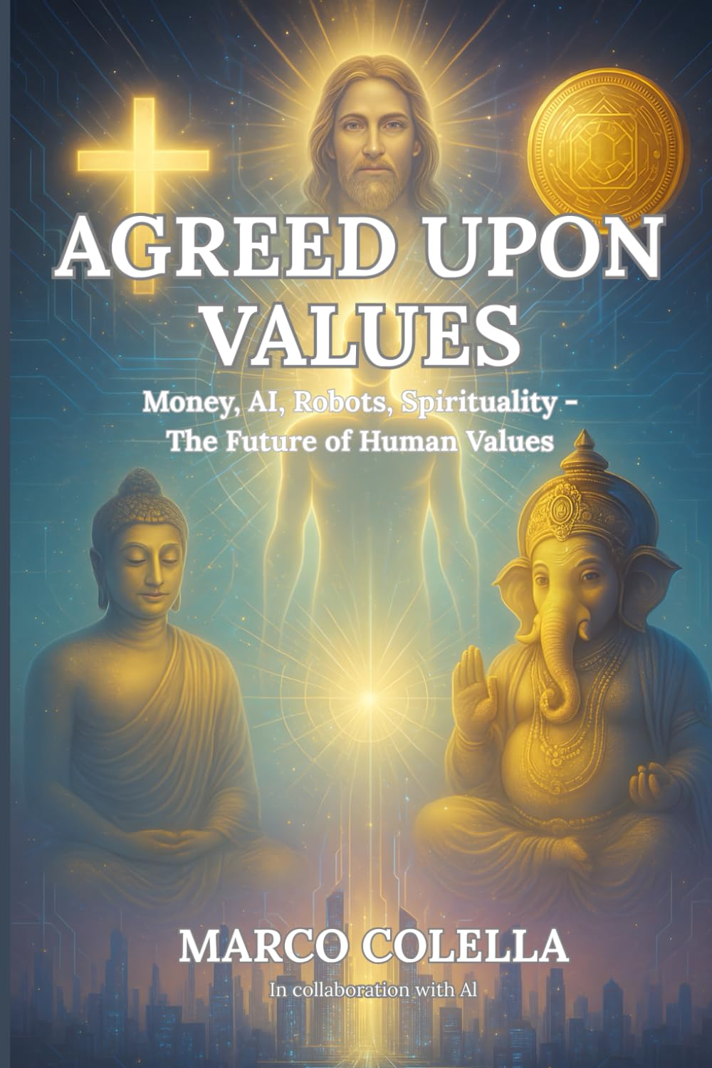 Agreed upon Values: Money, AI, Robots, Spirituality - The Future of Human Values