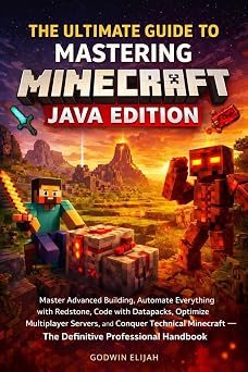 The Ultimate Guide to Mastering Minecraft Java Edition Master Advanced Building, Automate Everything with Redstone, Code with Datapacks, Optimize Multiplayer Servers, and Conquer Technical Minecraft