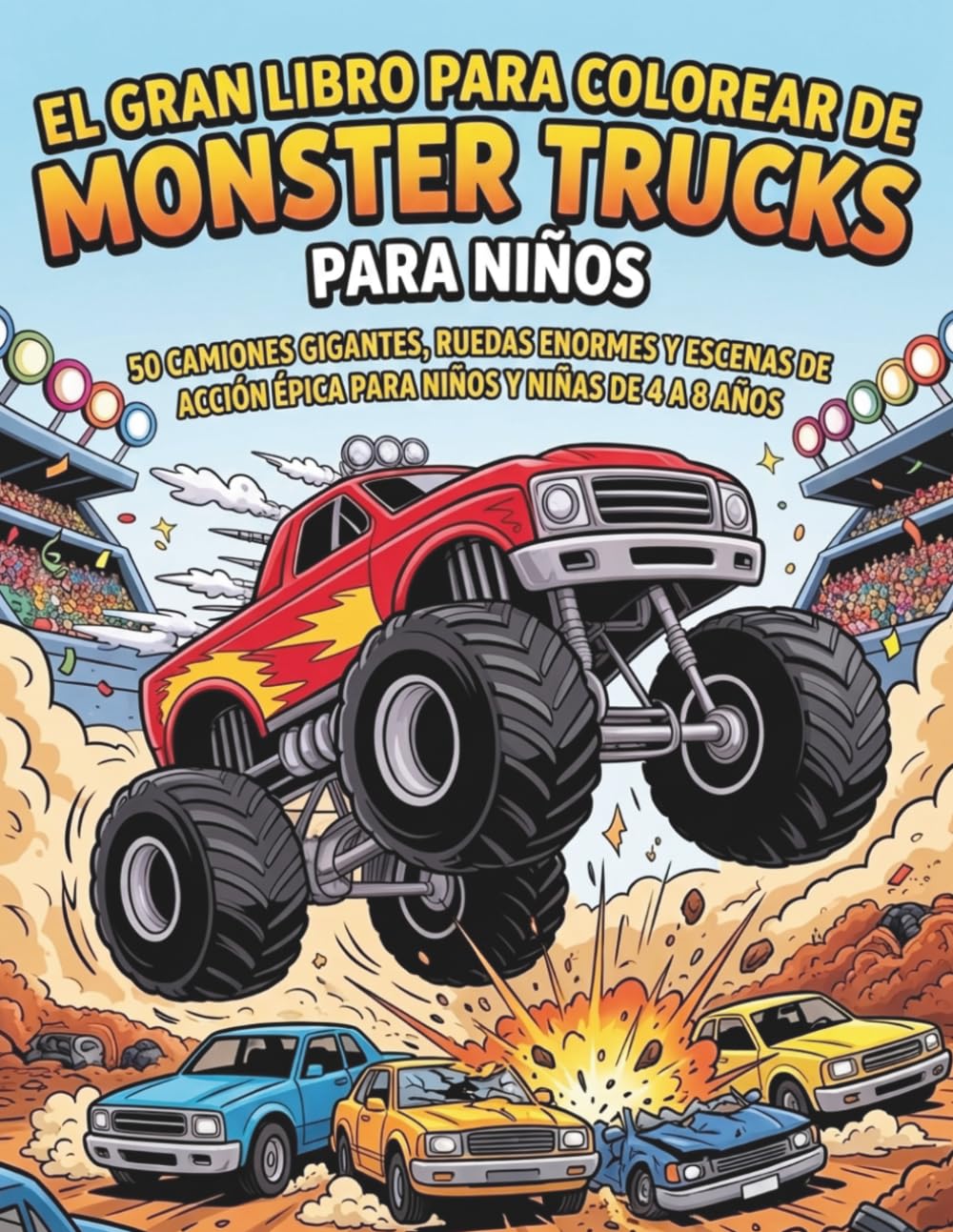 El Gran Libro para Colorear de Monster Trucks para Niños: 50 Camiones Gigantes, Ruedas Enormes y Escenas de Acción Épica para Niños y Niñas de 4 a 8 Años