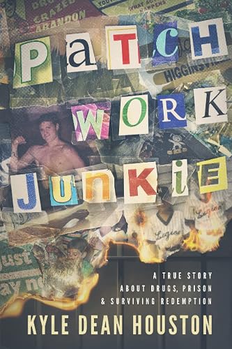 Patchwork Junkie: A True Story About Drugs, Prison &amp; Surviving Redemption