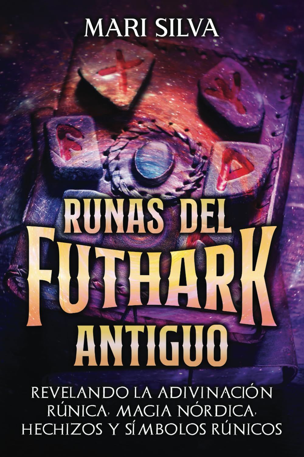 Runas del Futhark Antiguo: Revelando la Adivinación Rúnica, Magia Nórdica, Hechizos y Símbolos Rúnicos (Paganismo Espiritual)