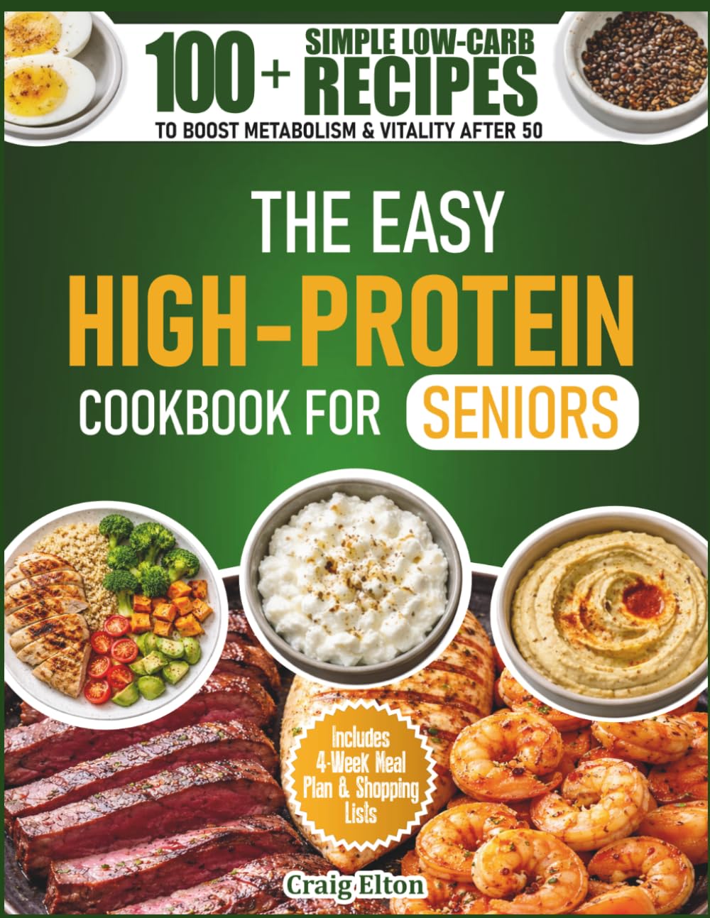 The Easy High Protein Cookbook for Seniors: 100+ Simple Low-Carb Recipes to Boost Metabolism & Vitality After 50 — Includes 4-Week Meal Plan & Shopping Lists