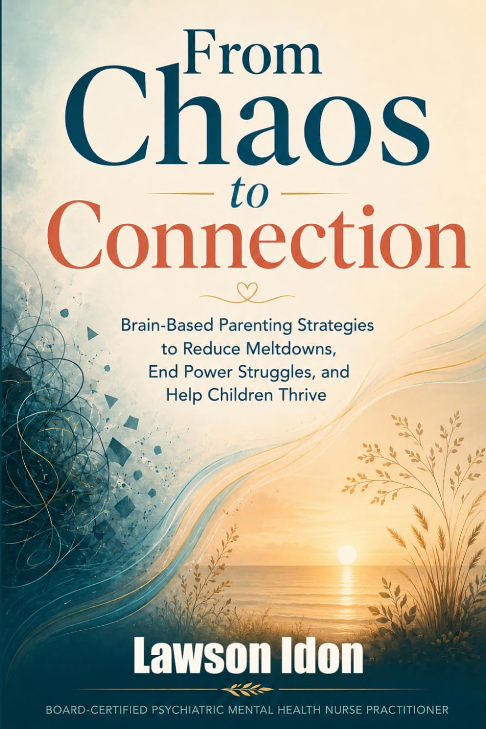 From Chaos to Connection: Brain-Based Parenting Strategies to Reduce Meltdowns, End Power Struggles, and Help Children Thrive