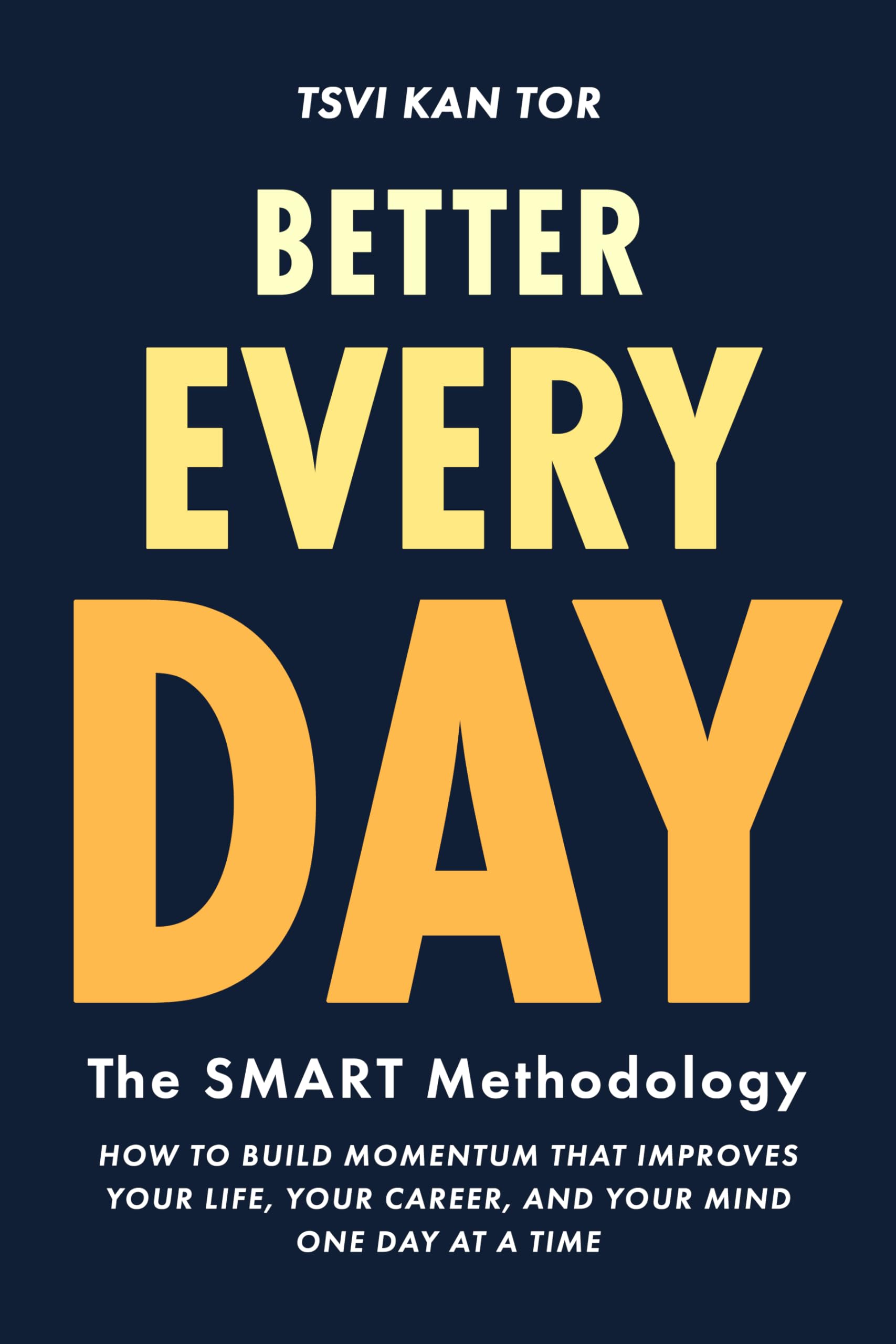 Better Every Day: How To Build Momentum That Improves Your Life, Your Career, and Your Mind One Day at a Time
