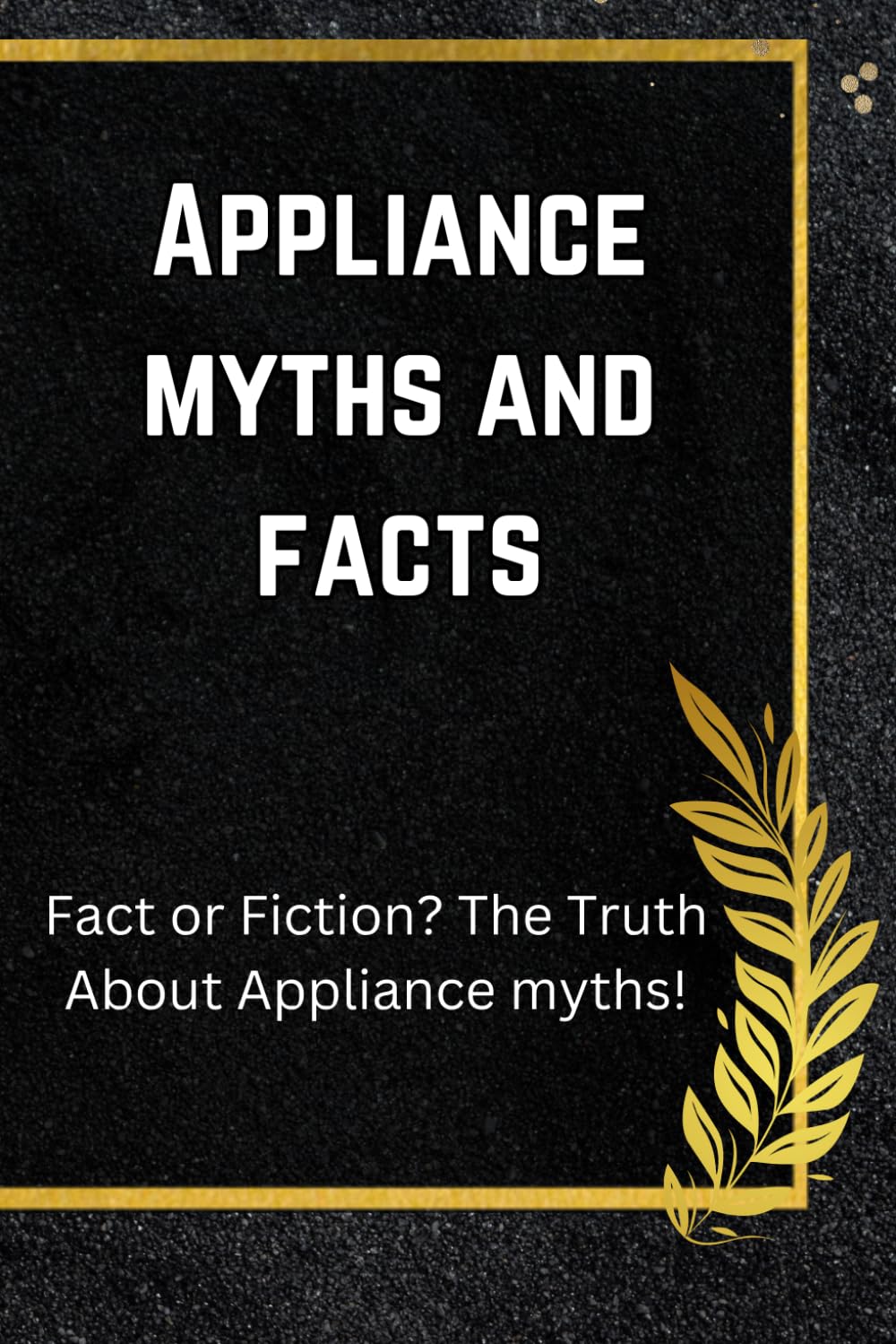 Appliance Myths: Fact or Fiction? The Truth About Appliance myths!