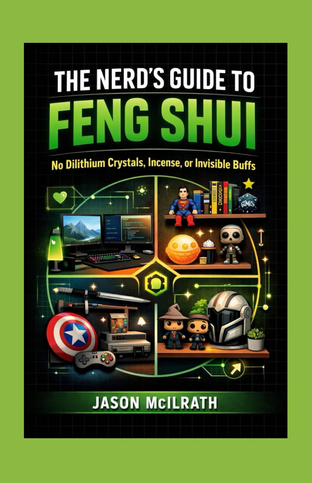 The Nerd’s Guide to Feng Shui: No Dilithium Crystals, Incense, or Invisible Buffs