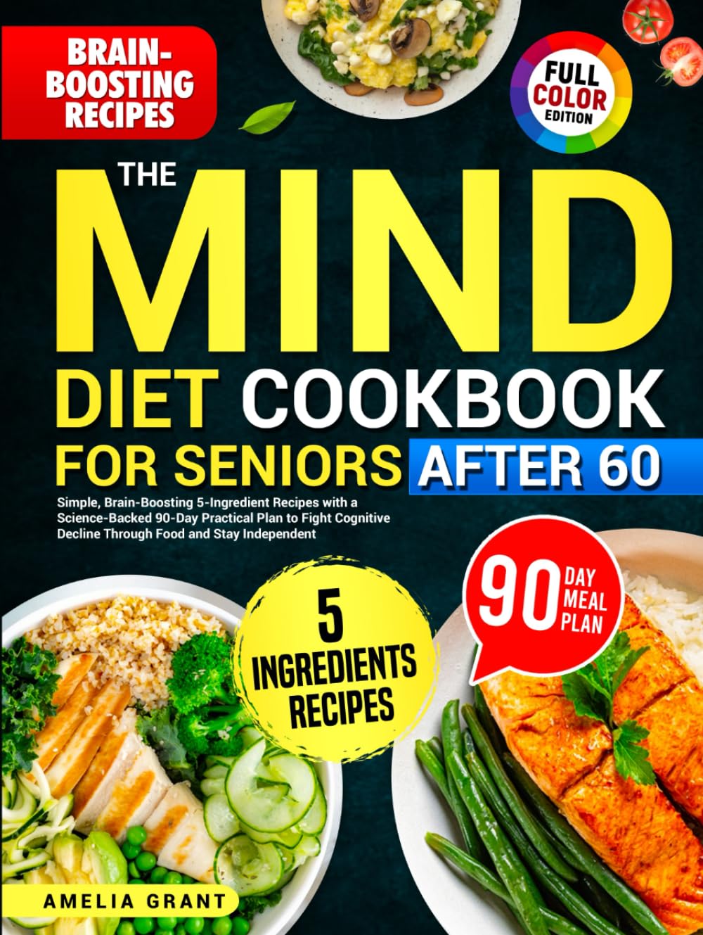 The Mind Diet Cookbook for Seniors After 60: Simple, Brain-Boosting 5-Ingredient Recipes with a Science-Backed 90- Day Practical Plan to Fight Cognitive Decline Through Food and Stay Independent