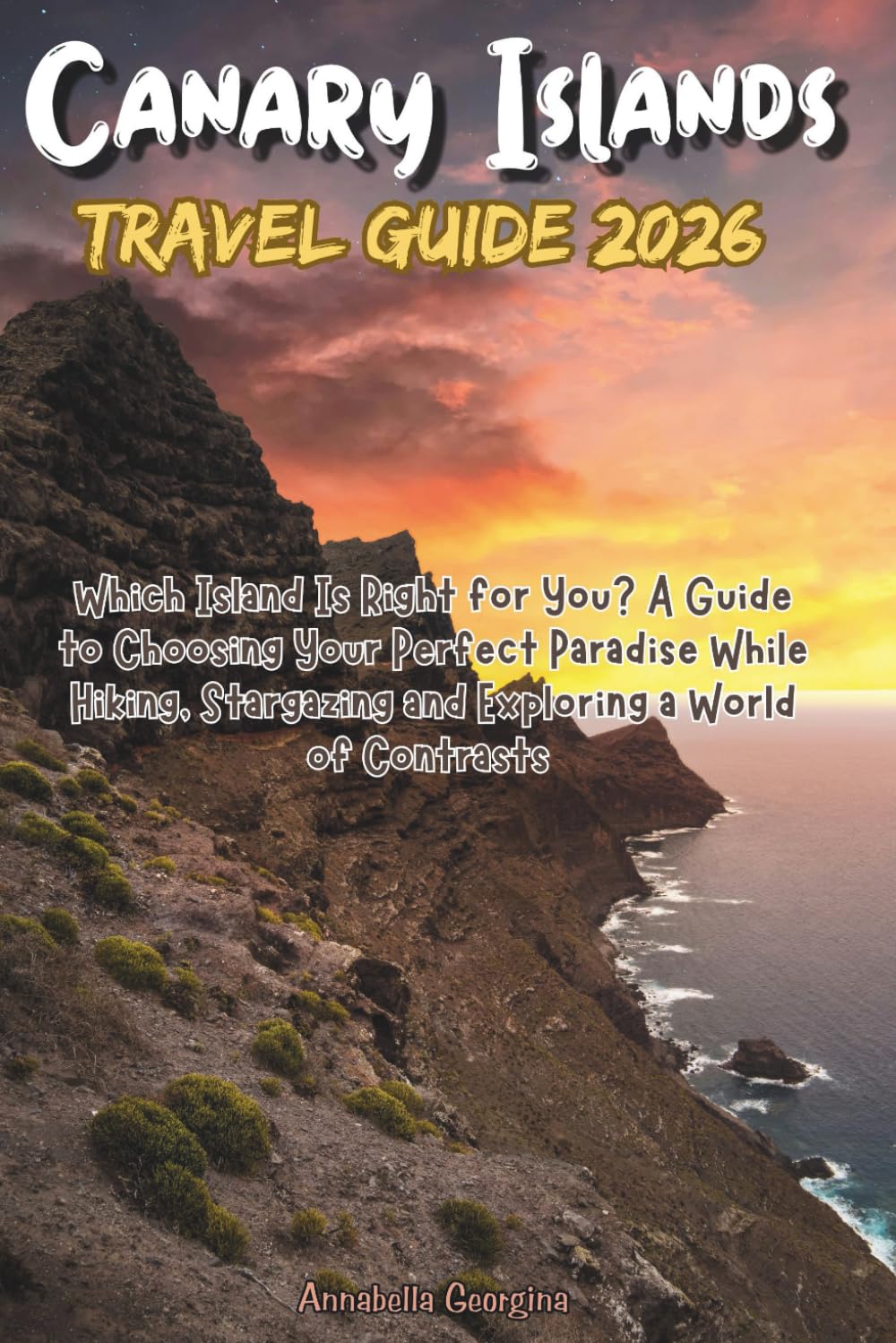 Canary Islands Travel Guide 2026: Which Island Is Right for You? A Guide to Choosing Your Perfect Paradise While Hiking, Stargazing and Exploring a World of Contrasts