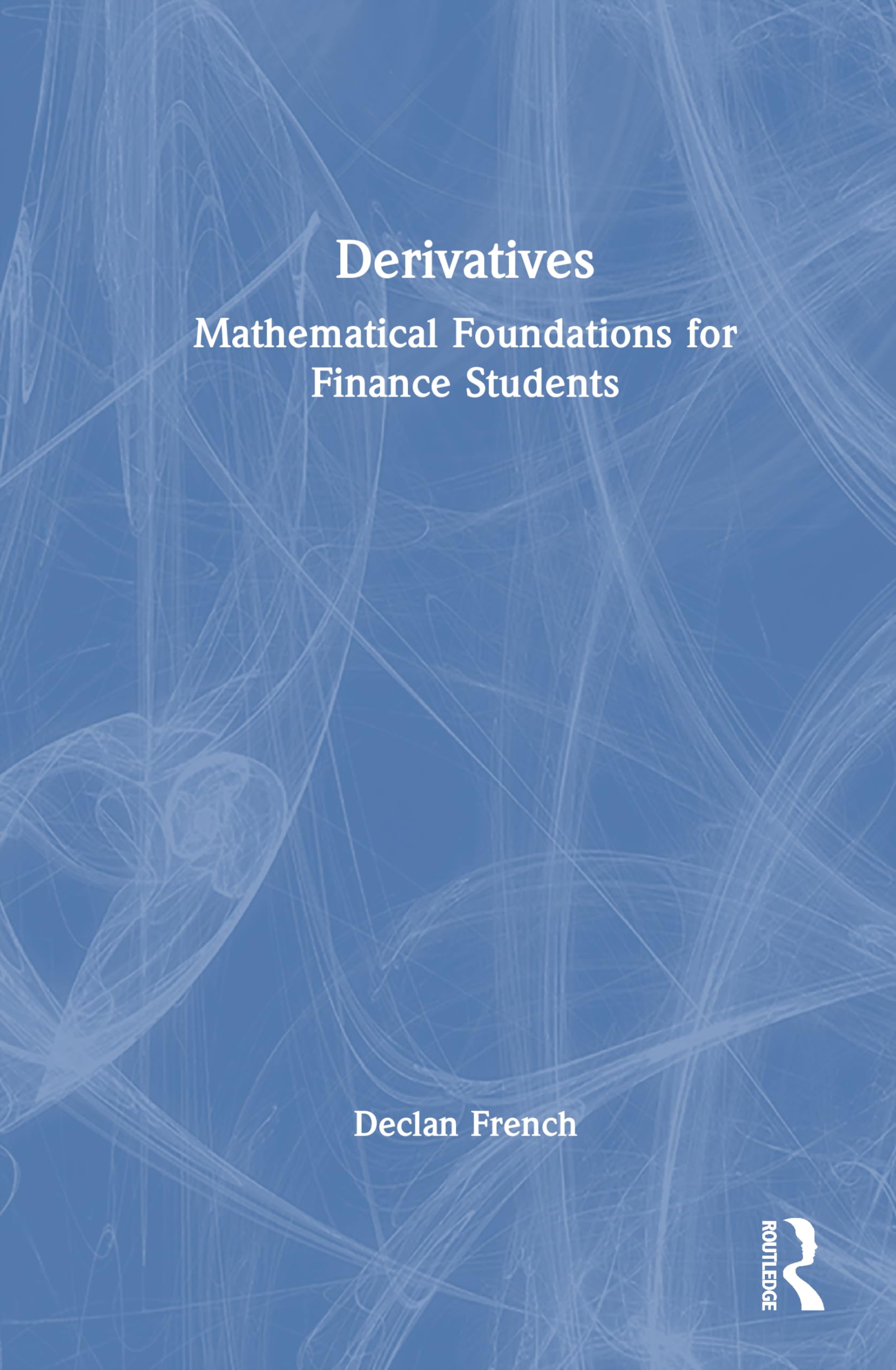 Derivatives: Mathematical Foundations for Finance Students