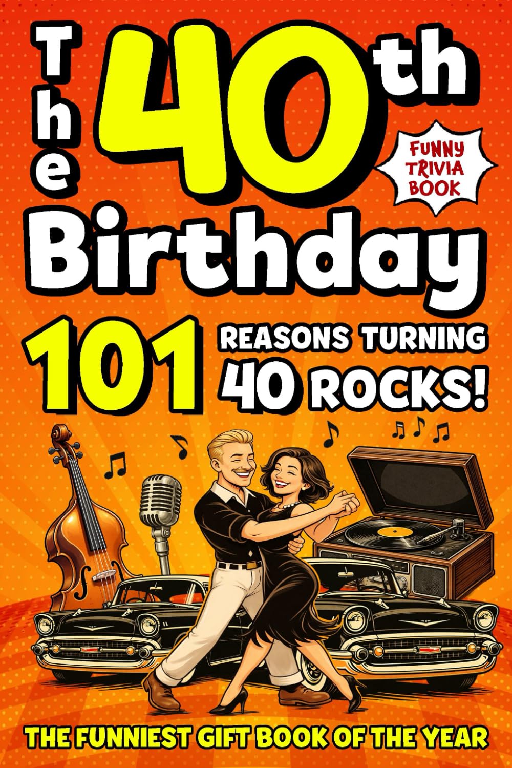 The 40th Birthday Mega Funny Trivia Book: 101 Reasons Turning 40 Absolutely Rocks! Packed with Fun Activities, Laugh-Out-Loud Facts & Silly Trivia — The Perfect Milestone Gift for Someone You Love
