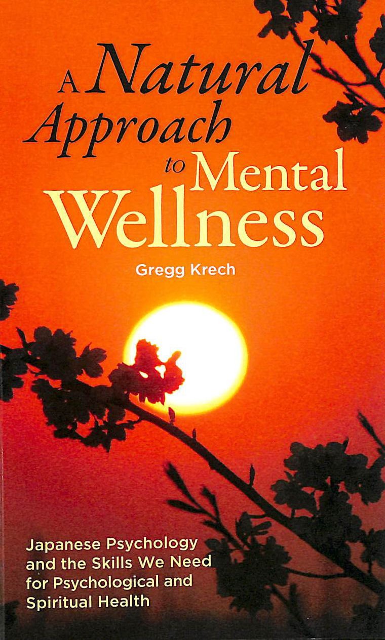 A Natural Approach to Mental Wellness: Japanese Psychology and the Skills We Need for Psychological and Spiritual Health