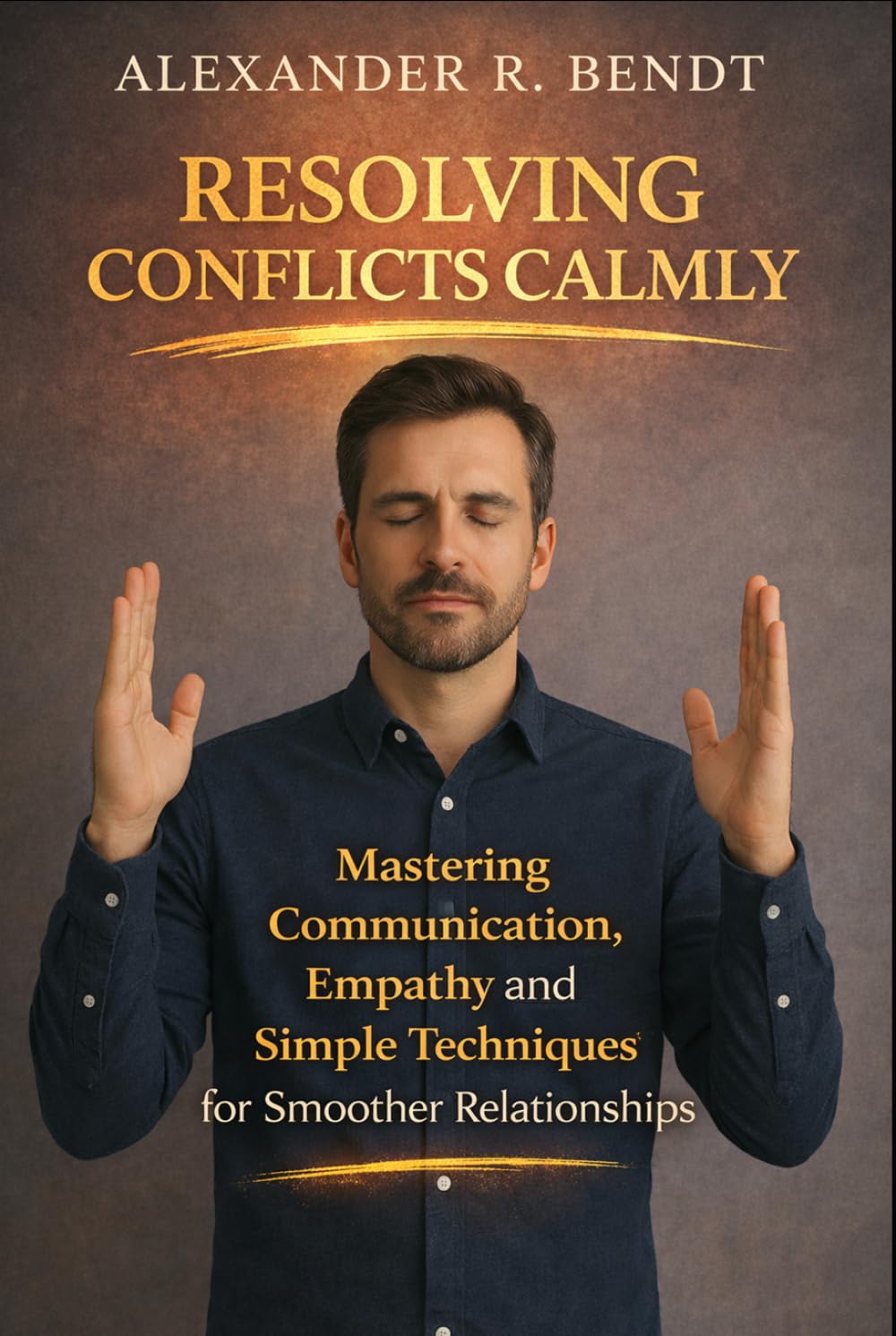 Resolving Conflicts Calmly: Mastering Communication, Empathy & Simple Techniques for Smoother Relationships (Relationships, Self-Worth & Inner Patterns)