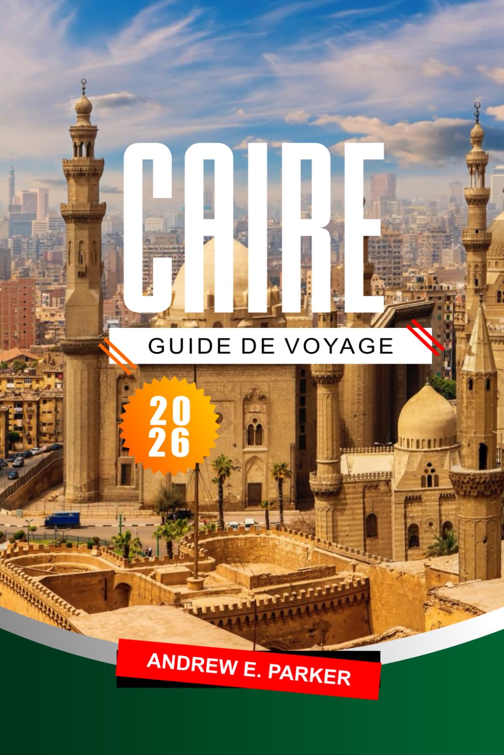 Caire Guide De Voyage 2026: Découvrez les incontournables, les trésors cachés, la culture locale et des conseils pratiques pour une aventure inoubliable en Égypte.