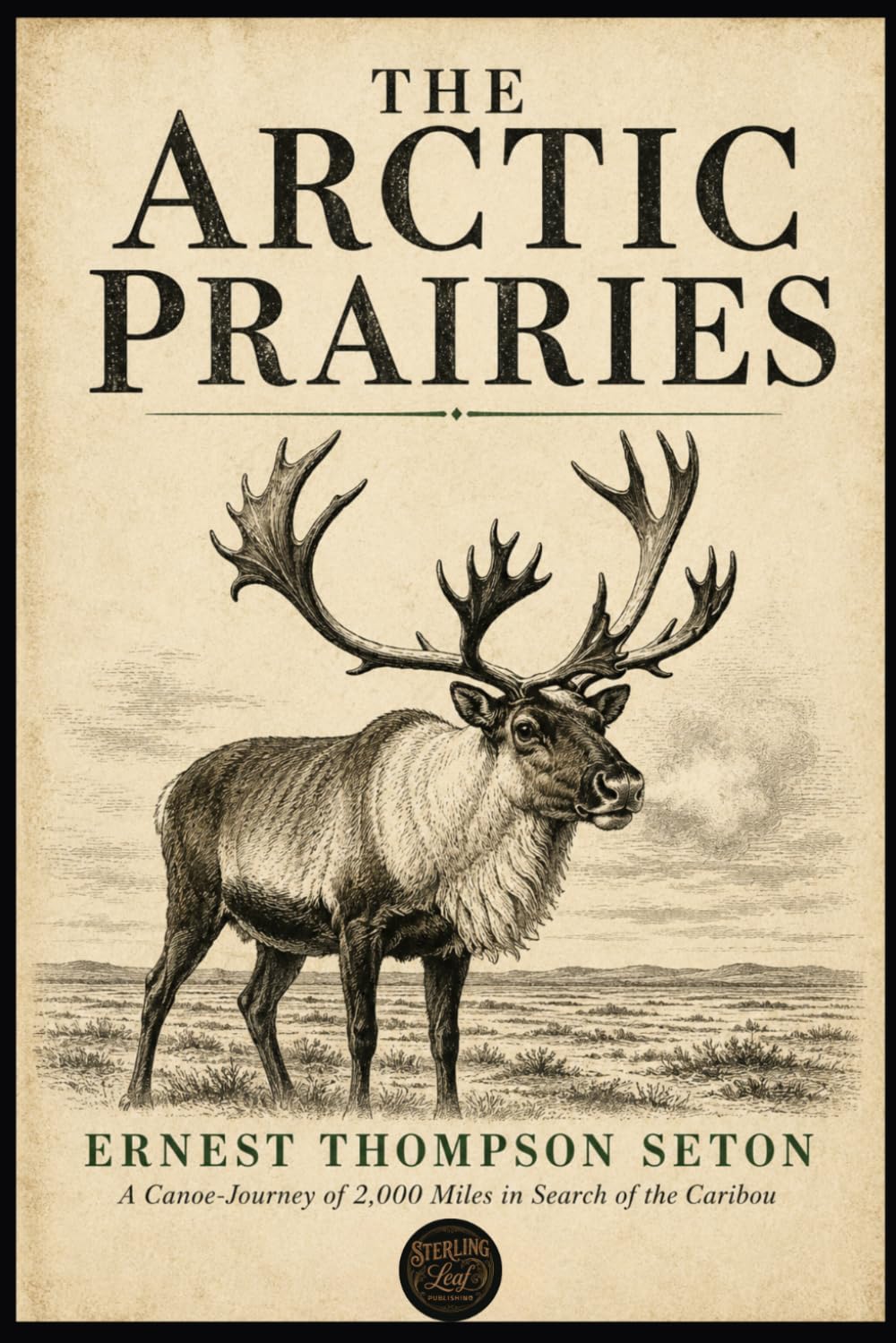 THE ARCTIC PRAIRIES: A Canoe-Journey of 2,000 Miles in Search of the Caribou being the account of a voyage to the region north of Aylmer lake