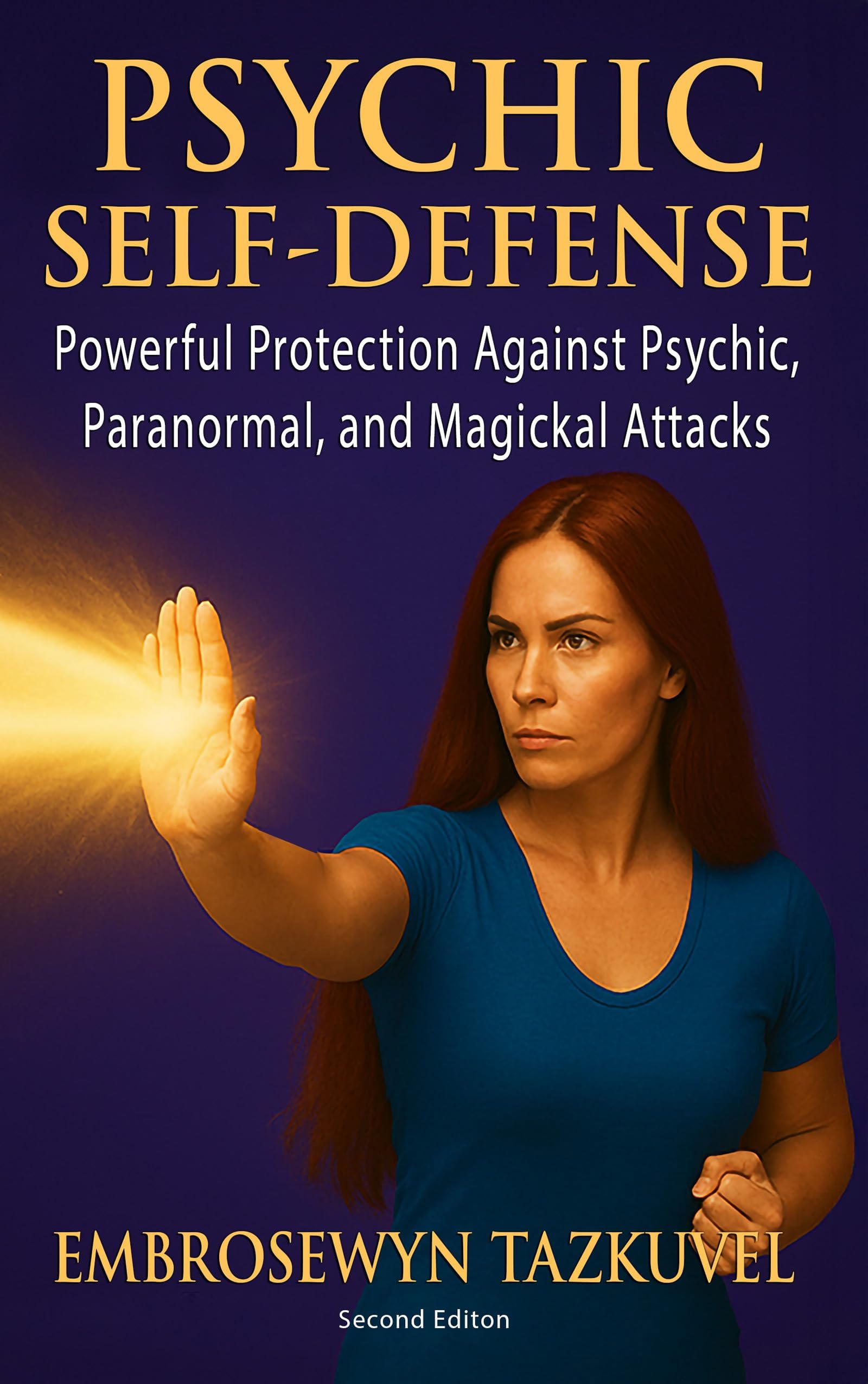 Psychic Self Defense: Powerful Protection Against Psychic, Paranormal, and Magickal Attacks (Psychic Awakening series)