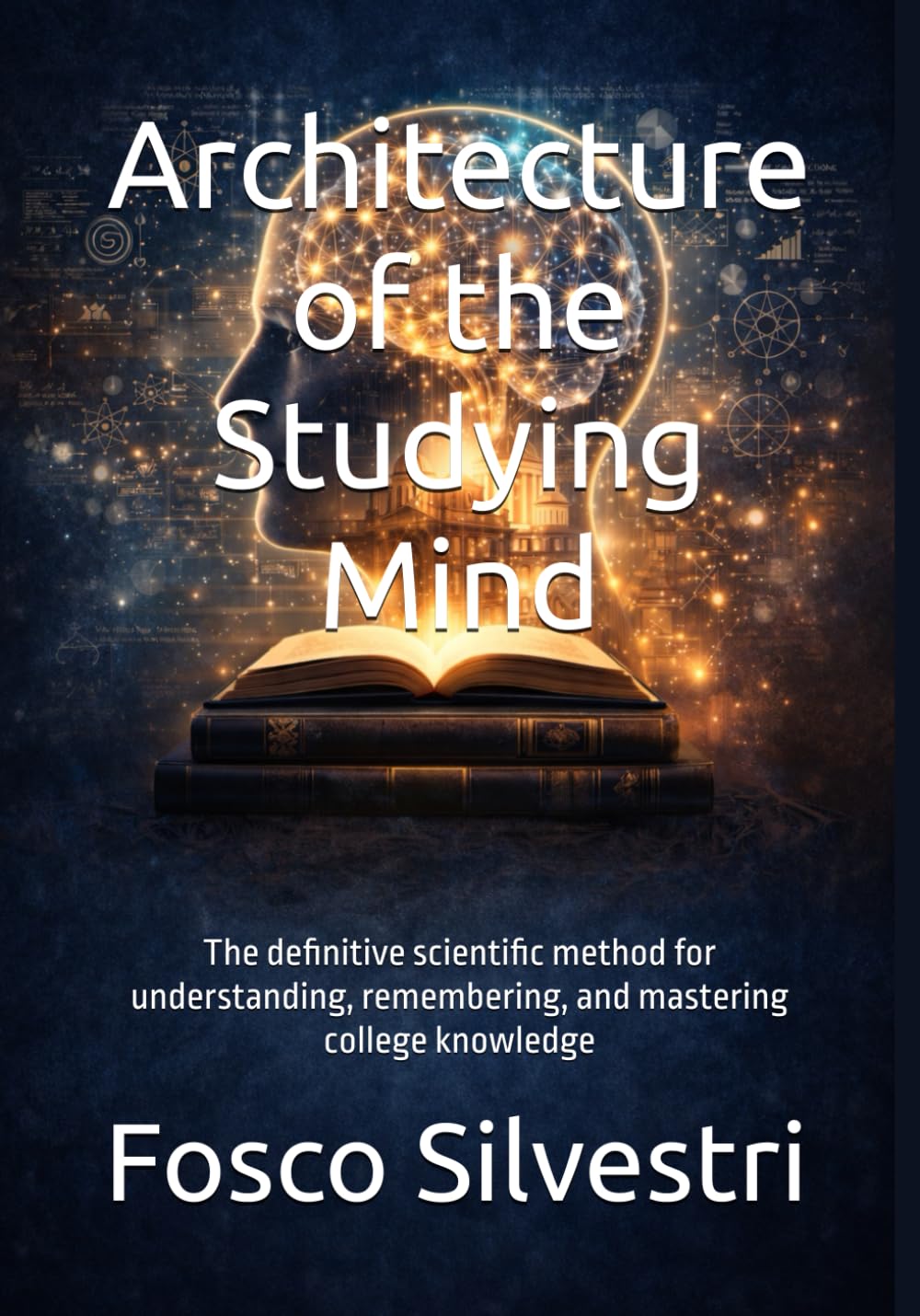Architecture of the Studying Mind: The definitive scientific method for understanding, remembering, and mastering college knowledge