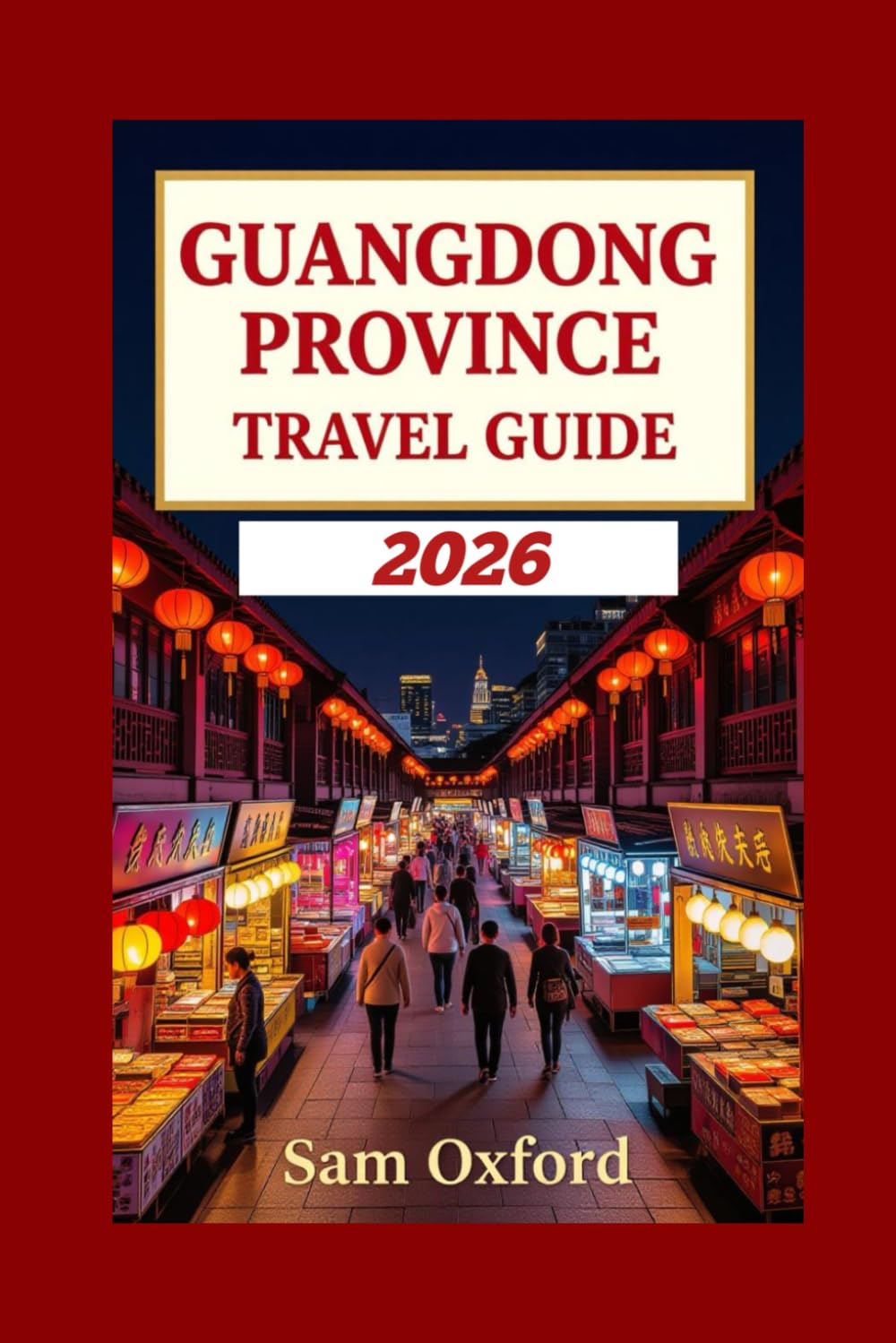 Guangdong Province Travel Guide: Gateway To China’s Coastal Treasures (Global Adventure Guide)