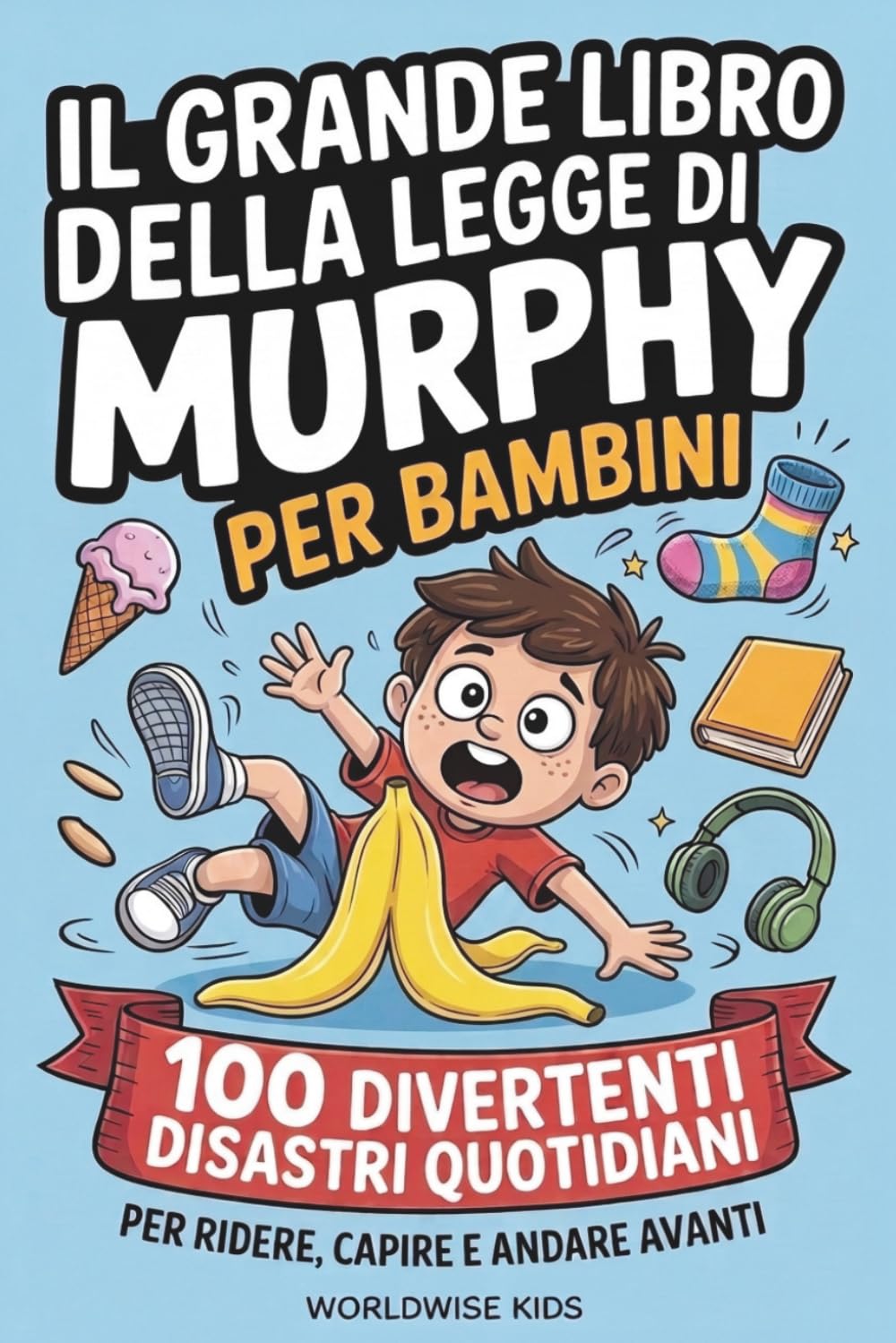 Il grande libro della Legge di Murphy per bambini: 100 divertenti disastri quotidiani che tutti i bambini conoscono. Per ridere, capire e andare avanti