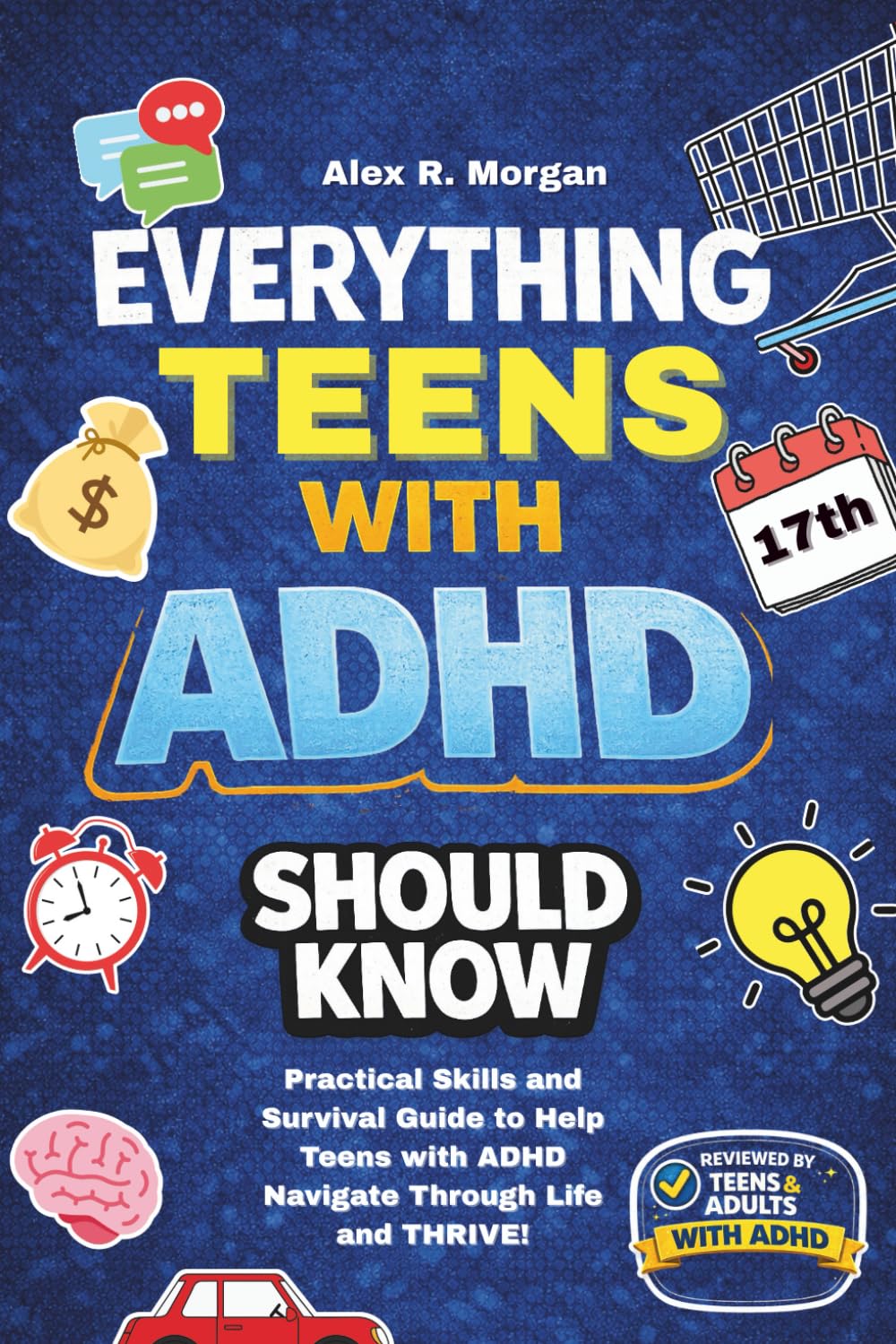 Everything Teens with ADHD Should Know: Practical Skills and Survival Guide to Help Teens with ADHD Navigate Through Life and THRIVE! Tips to Thrive in Your Teenage Years. (ADHD and Teens)