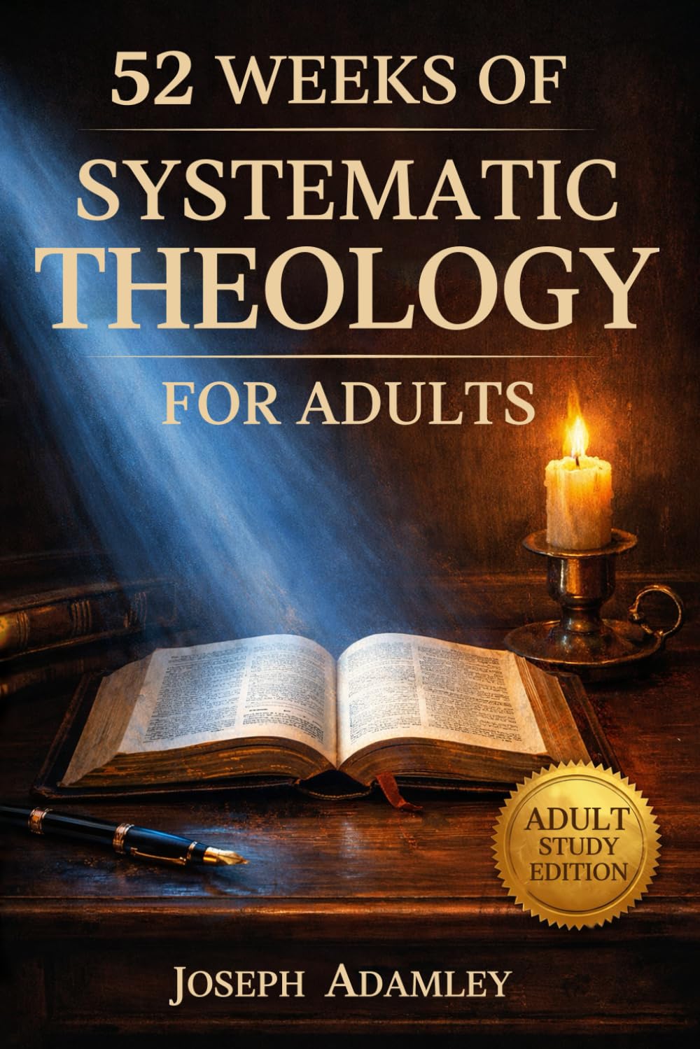 52 WEEKS OF SYSTEMATIC THEOLOGY FOR ADULTS: A Comprehensive Guide to Master Christian Doctrine, Understand Scripture, and Build Unshakable Confidence (The Systematic Theology Family Collection)