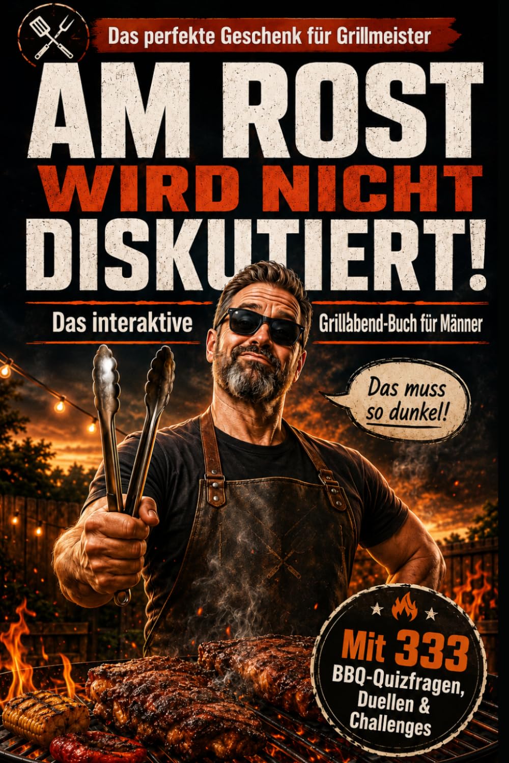 AM ROST WIRD NICHT DISKUTIERT!: Das interaktive Grillabend-Buch für Männer