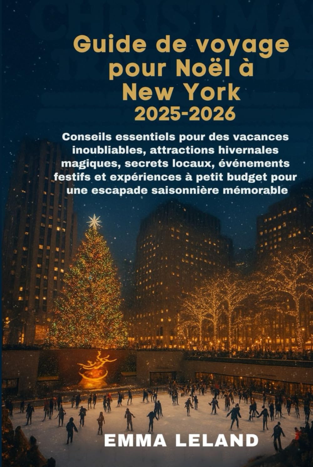 Guide de voyage pour Noël à New York 2025-2026: Conseils essentiels pour des vacances inoubliables, attractions hivernales magiques, secretslocaux, événements festifs et expériences à petit budget po