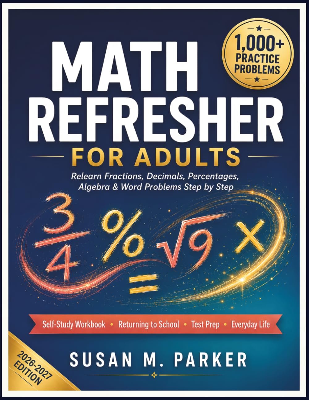 MATH REFRESHER FOR ADULTS: Relearn Fractions, Decimals, Percentages, Algebra & Word Problems Step by Step Self-Study Workbook for Adults Returning to ... Practice Problems with Complete Answer Keys