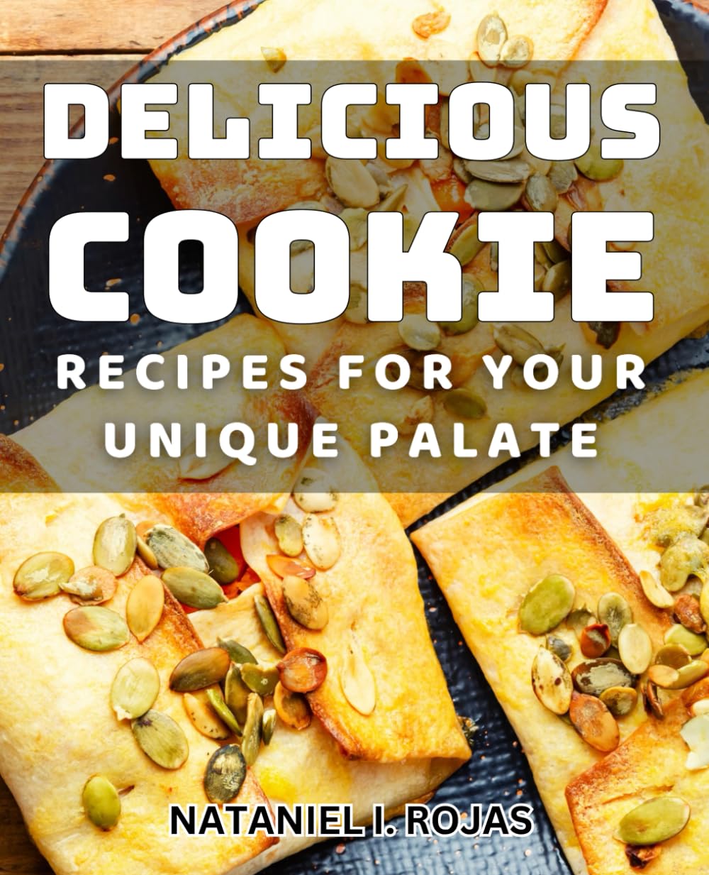 Delicious Cookie Recipes for Your Unique Palate: Irresistible Cookie Creations to Delight Your Taste Buds