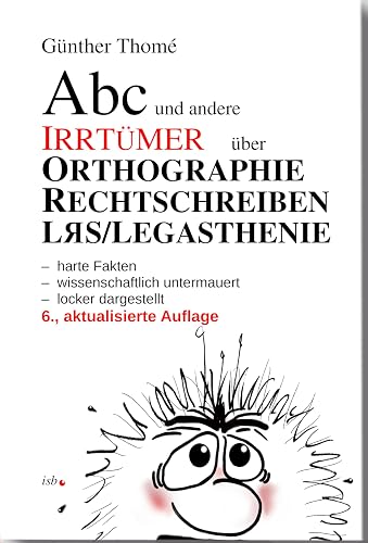 ABC und andere Irrtümer über Orthographie, Rechtschreiben, LRS/Legasthenie: - harte Fakten - wissenschaftlich untermauert - locker dargestellt - komplette Ökoproduktion