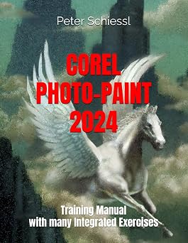 COREL PHOTO-PAINT 2024 - Training Manual with many Integrated Exercises ALSO SUITABLE FOR PHOTO-PAINT 2024 AS PART OF CORELDRAW ESSENTIALS 2024 OR ... + Corel Photo-Paint + Build-Up Volume